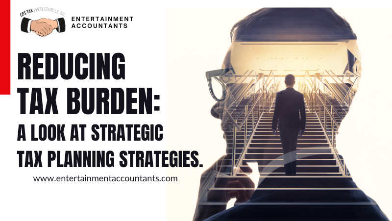 Reducing Tax Burden: A Look at Strategic Tax Planning Strategies